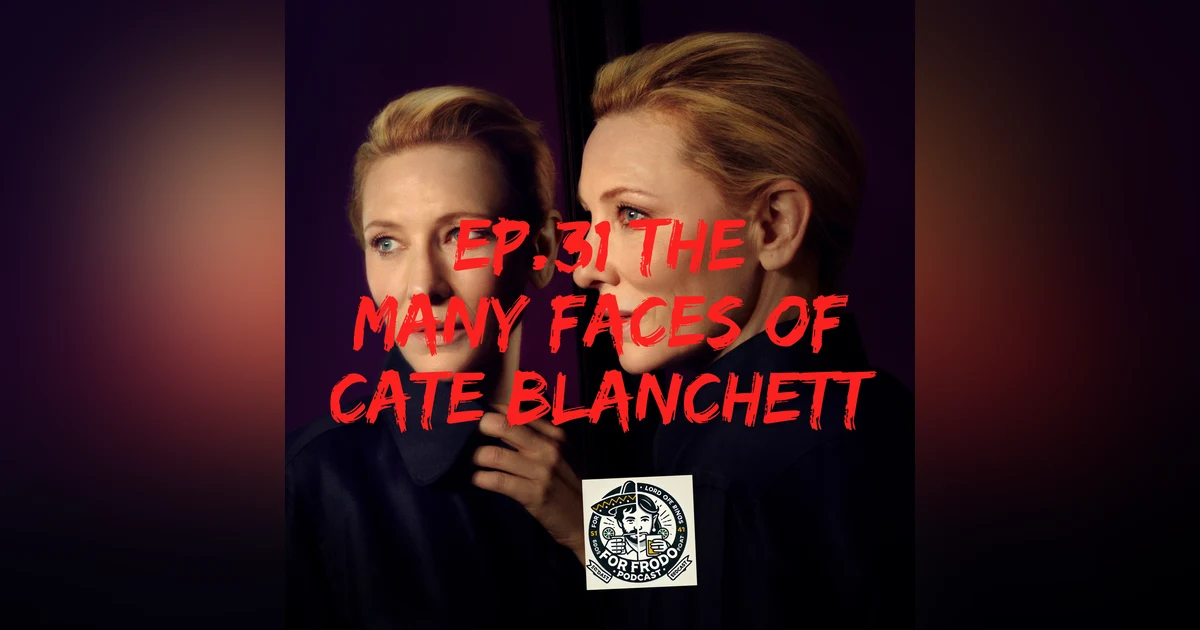 For Frodo Podcast EP.31- The Many Faces of Cate Blanchett