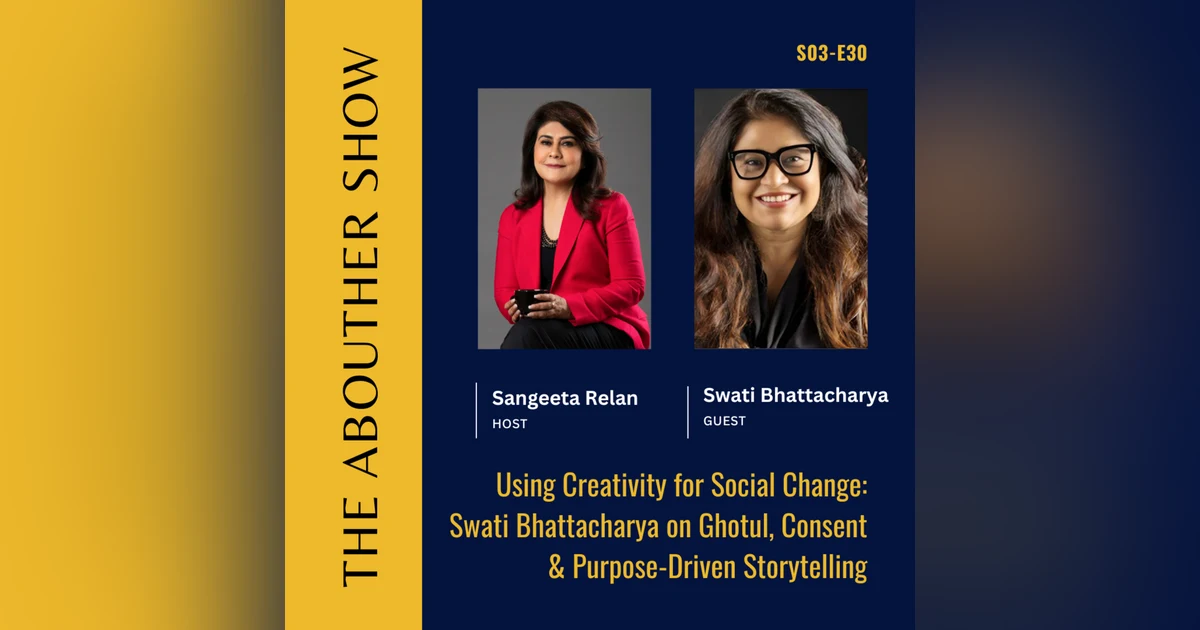 S3E134: Using Creativity for Social Change: Swati Bhattacharya on Ghotul, Consent & Purpose-Driven Storytelling