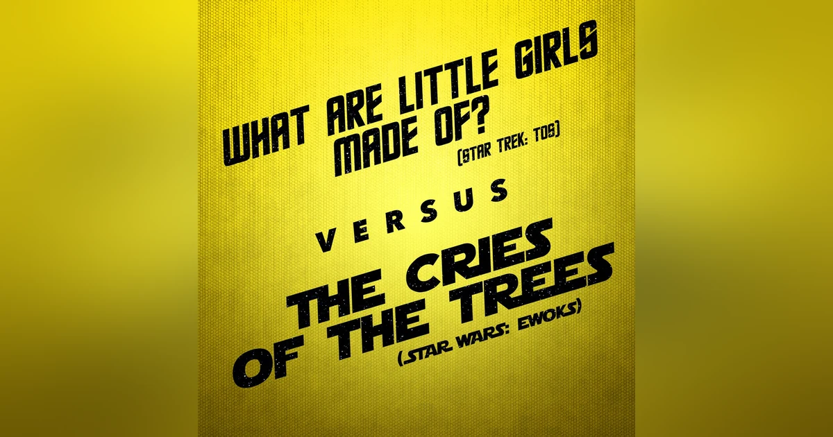 What Are Little Girls Made Of? vs. Ewoks - The Cries of the Trees
