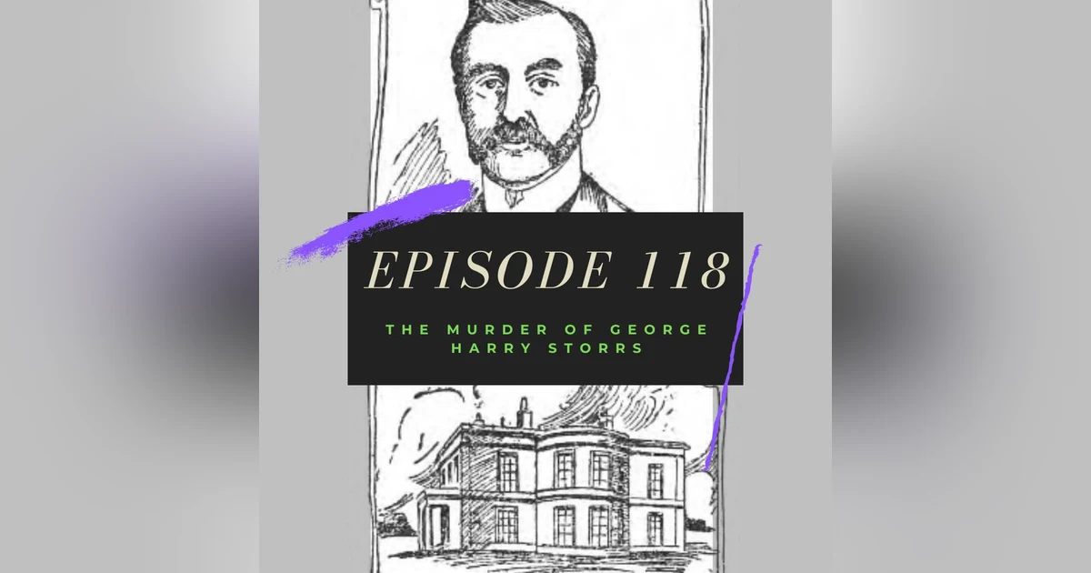 Ep. 118: The Murder of George Harry Storrs, Pt. 1