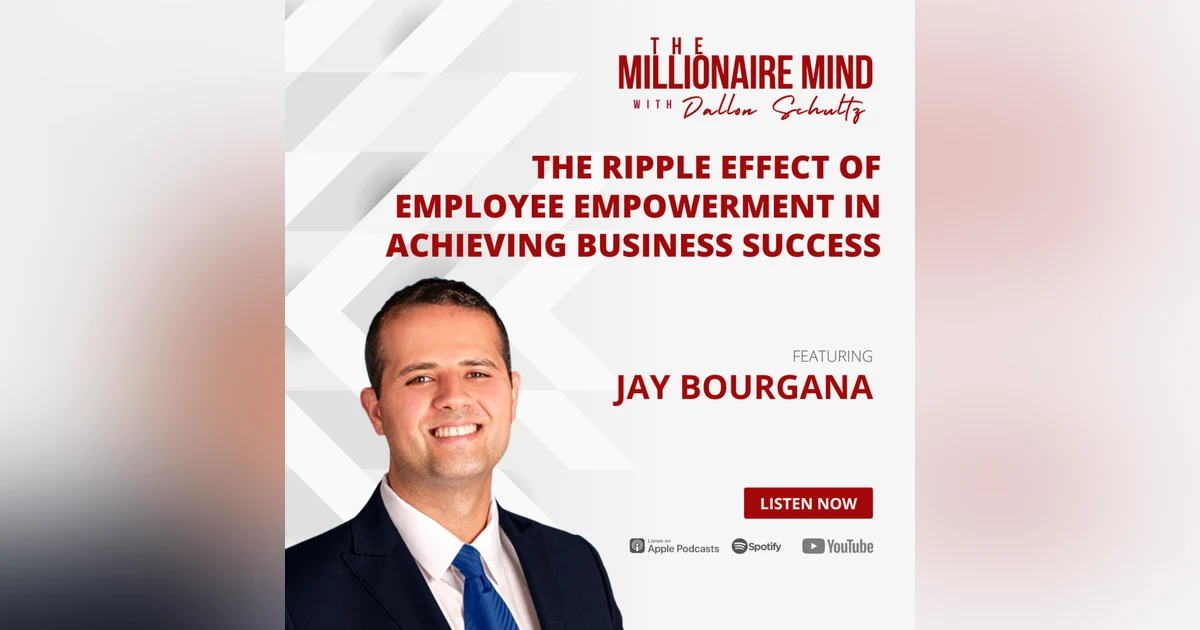EP18: The Ripple Effect of Employee Empowerment in Achieving Business Success with Jay Bourgana