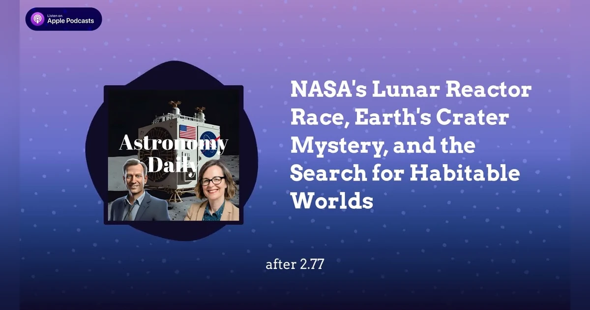NASA’s Lunar Reactor Race, Earth’s Crater Mystery, and the Search for Habitable Worlds