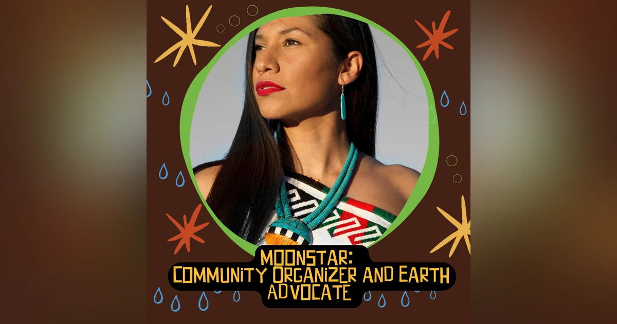 Moonstar:  Community Organizer and Earth Advocate - On Leading Environmental Workshops and the Power of Connecting with Nature!