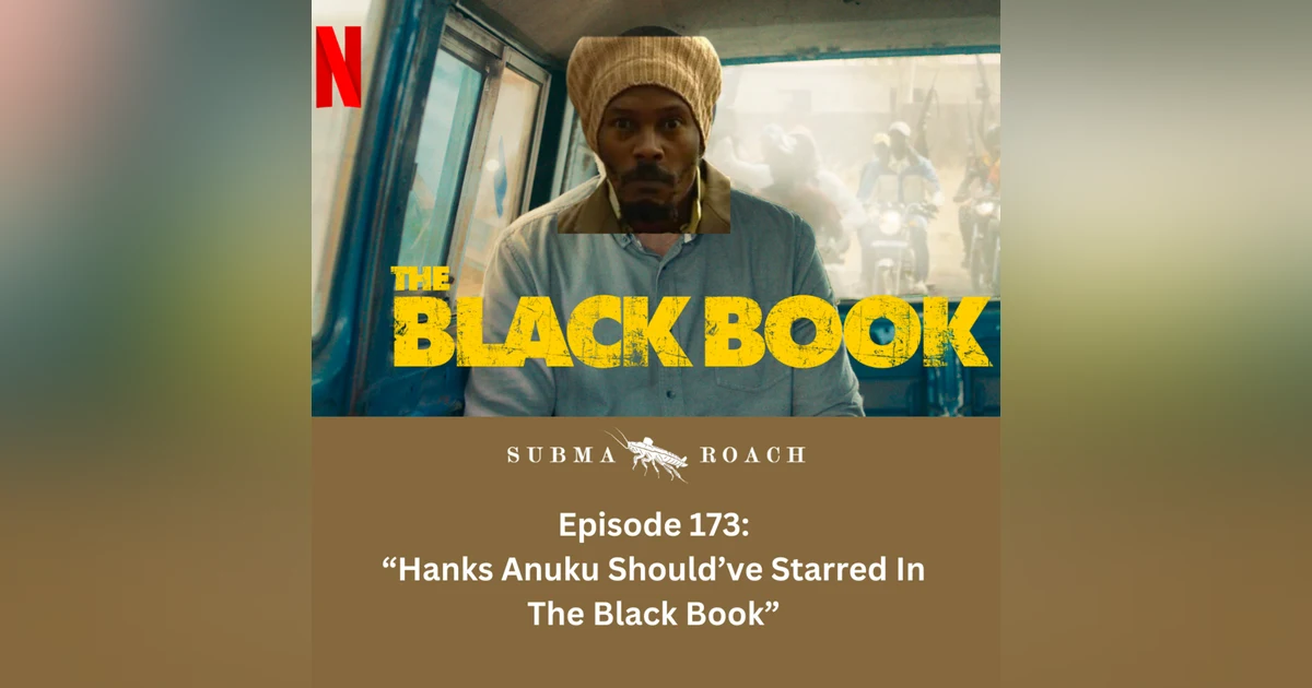 EPISODE 173: "HANKS ANUKU SHOULD HAVE STARRED IN THE BLACK BOOK"