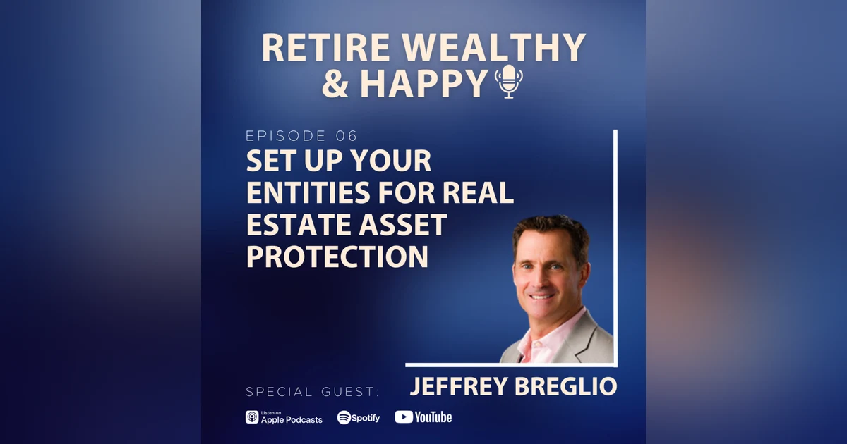 Ep06: Set Up Your Entities for Real Estate Asset Protection with Jeffrey Breglio