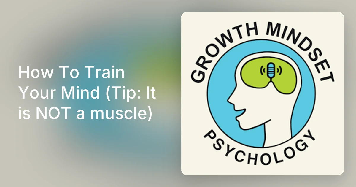 How To Train Your Mind (Tip: It is NOT a muscle)