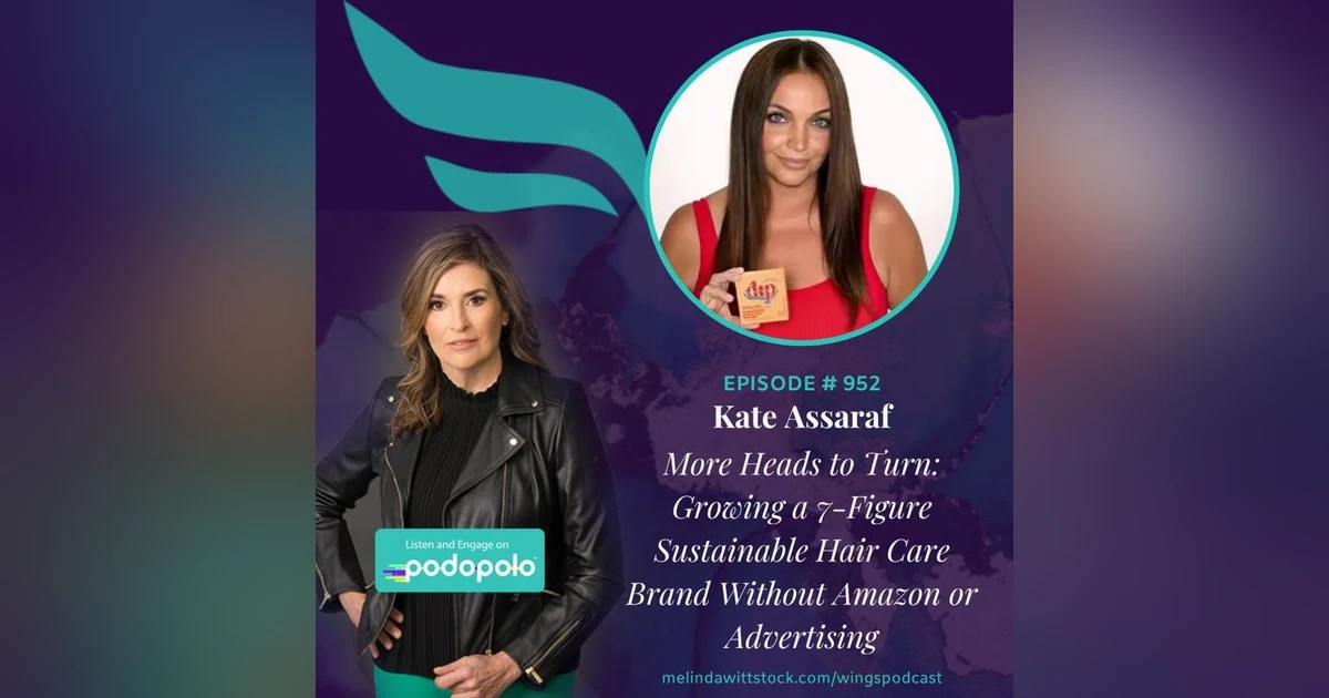 More Heads to Turn: Entrepreneur Kate Assaraf on Growing A 7-Figure Sustainable Hair Care Without Amazon or Advertising