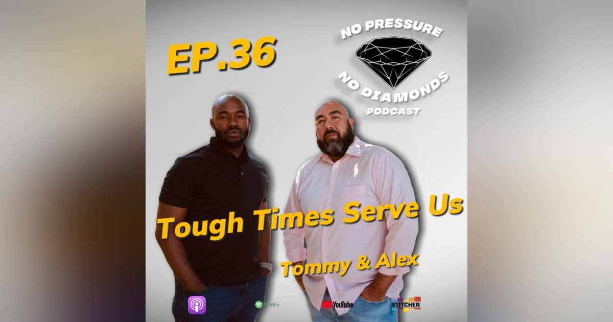 EP.36 Tough Times Serve Us