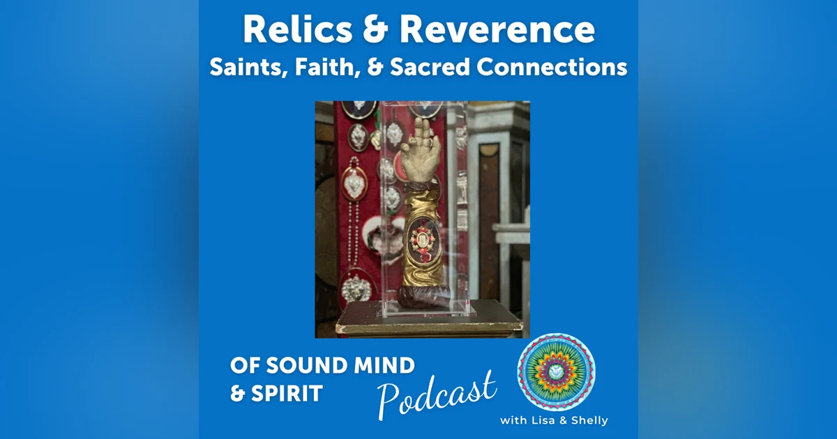 60. Relics & Reverence: Saints, Faith, and Sacred Connections