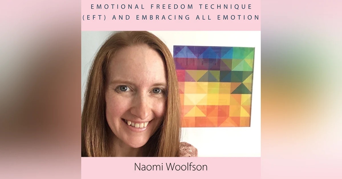 Emotional Freedom Technique (EFT) and Embracing All Emotion with Naomi Woolfson