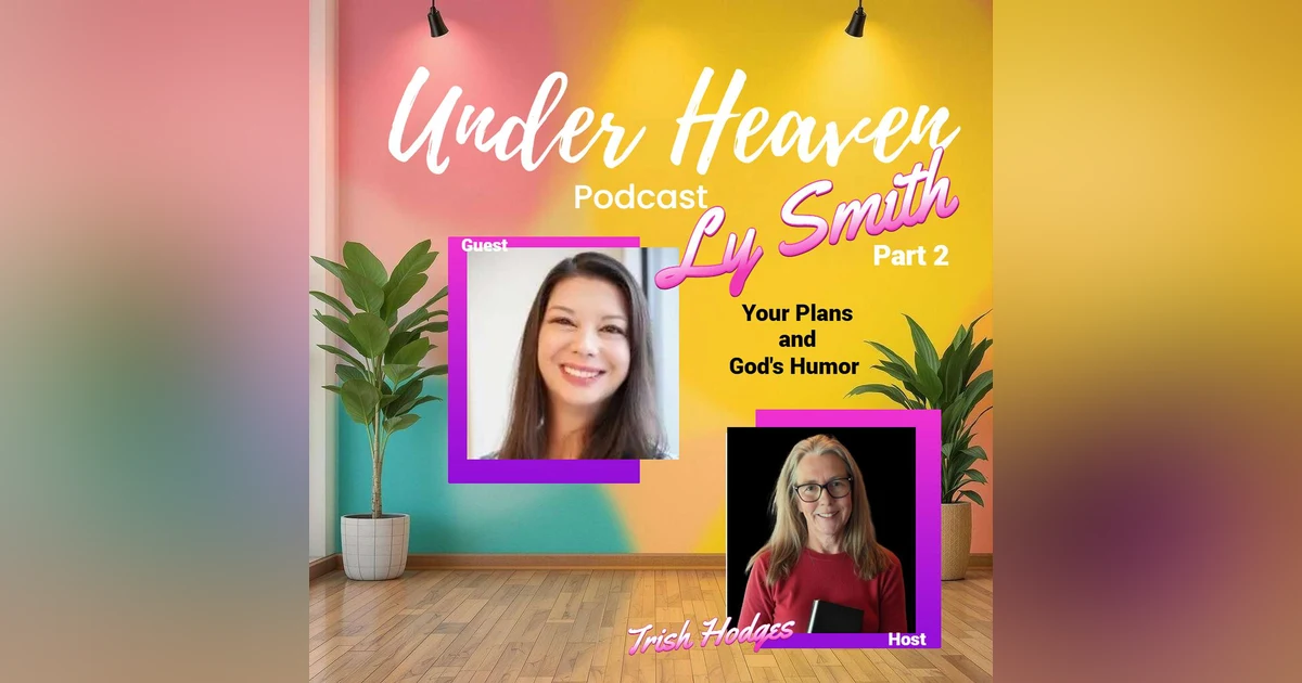 Under Heaven Podcast: Ly Smith (Part 2) - When God Interrupts Your Plans