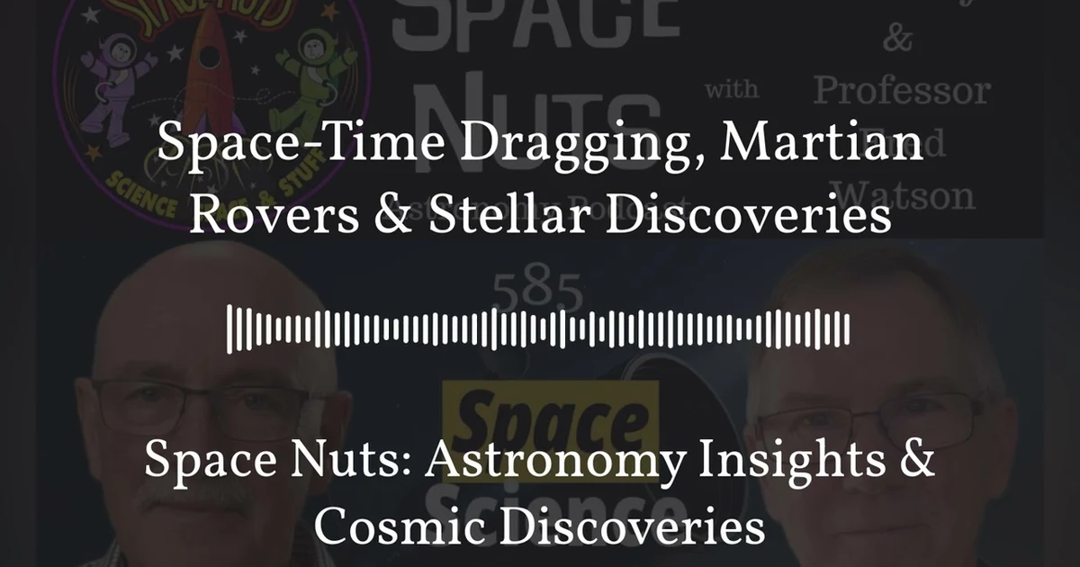 Space-Time Dragging, Martian Rovers & Stellar Discoveries | Space Nuts: Astronomy Insights &...