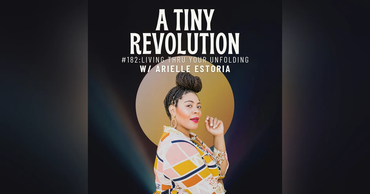 #182: Living Thru Your Unfolding,  w/ Arielle Estoria