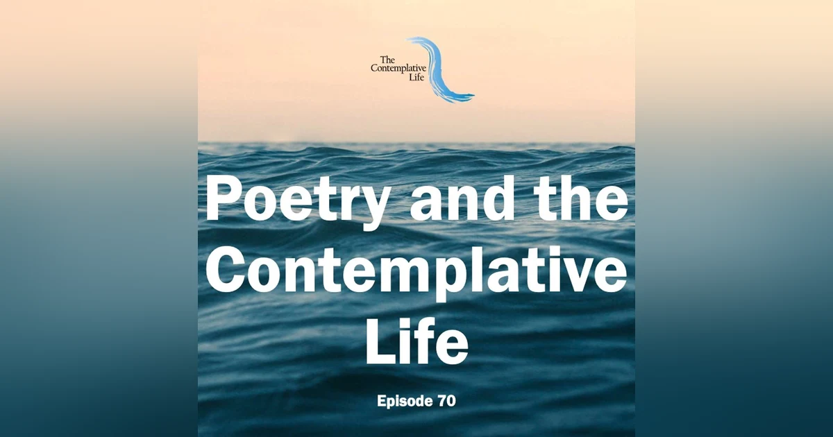 Ep 70 Poetry and the Contemplative Life