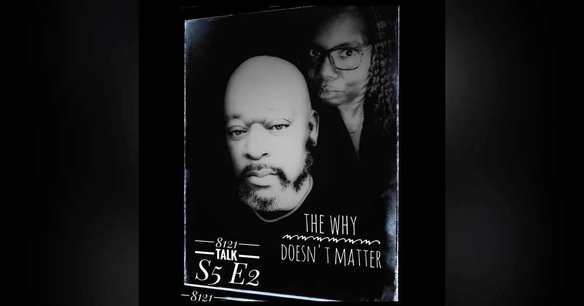 8121 Talk...S5 E2 "The Why Doesn't Matter"