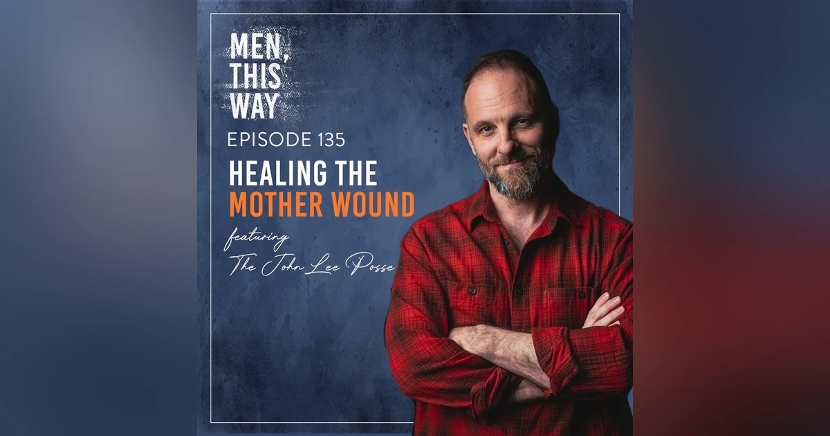 135. Healing The Mother Wound w/ John Lee