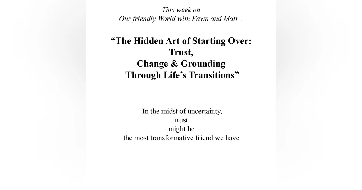 “The Hidden Art of Starting Over: Trust, Change & Grounding Through Life’s Transitions”