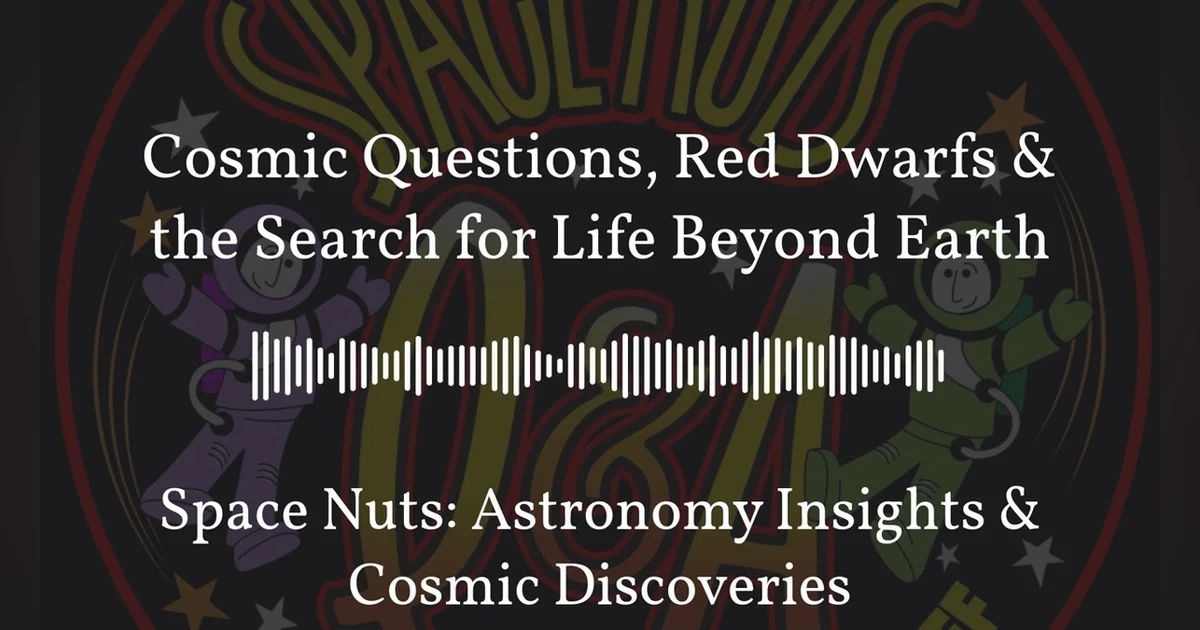 Cosmic Questions, Red Dwarfs & the Search for Life Beyond Earth | Space Nuts: Astronomy Insights...