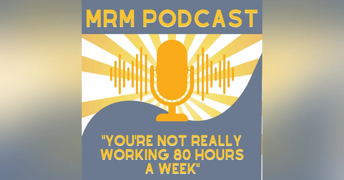 Ep 4 - You're Not Really Working 80 Hours A Week