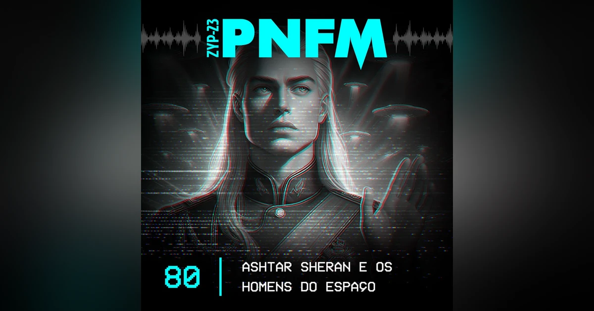 PNFM - EP080 - Ashtar Sheran e os Homens do Espaco