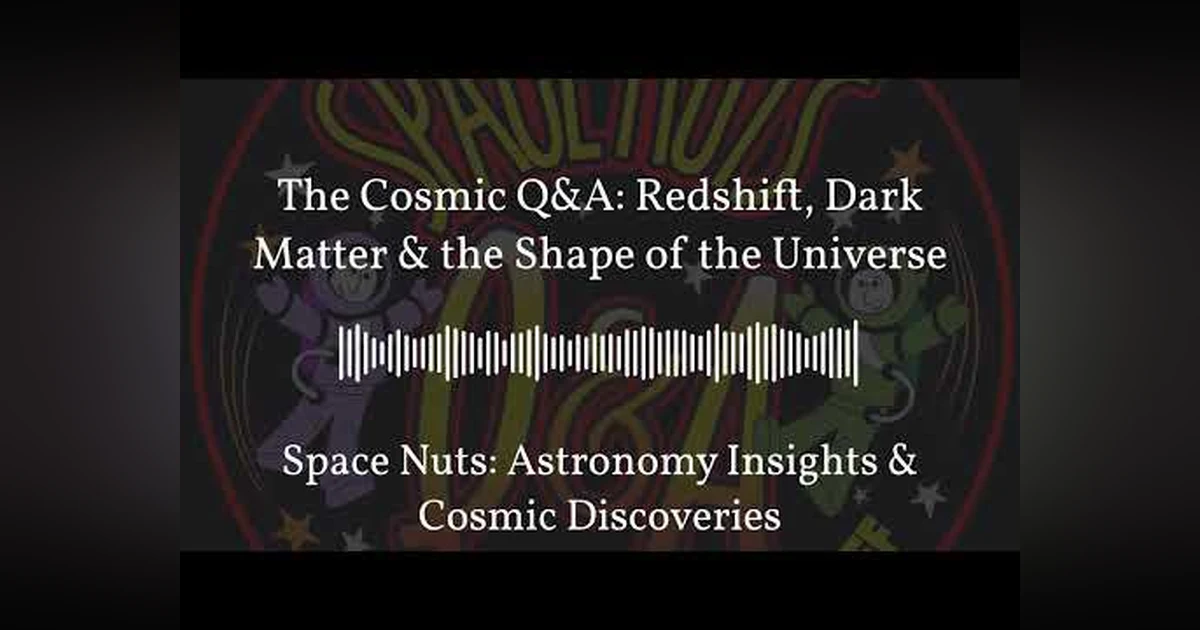 The Cosmic Q&A: Redshift, Dark Matter & the Shape of the Universe | Space Nuts: Astronomy...