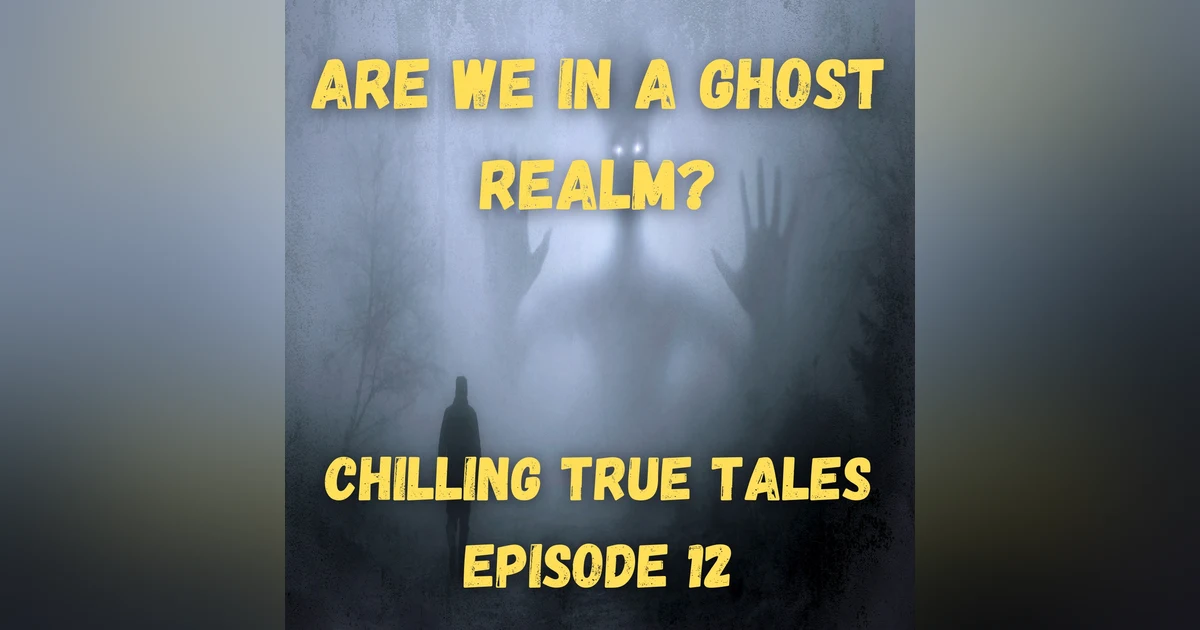 Chilling True Tales - Ep 12 - True spooky ghost stories: Is this their realm or ours?