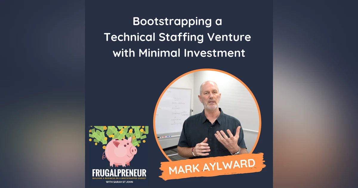 Bootstrapping a Technical Staffing Venture with Minimal Investment (with Mark Aylward)
