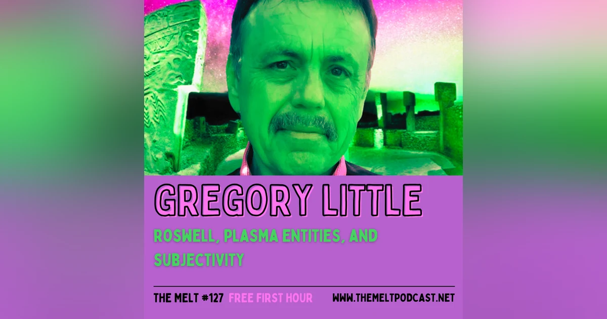 Gregory Little | Roswell, Plasma Entities, and Subjectivity (FREE FIRST HOUR)