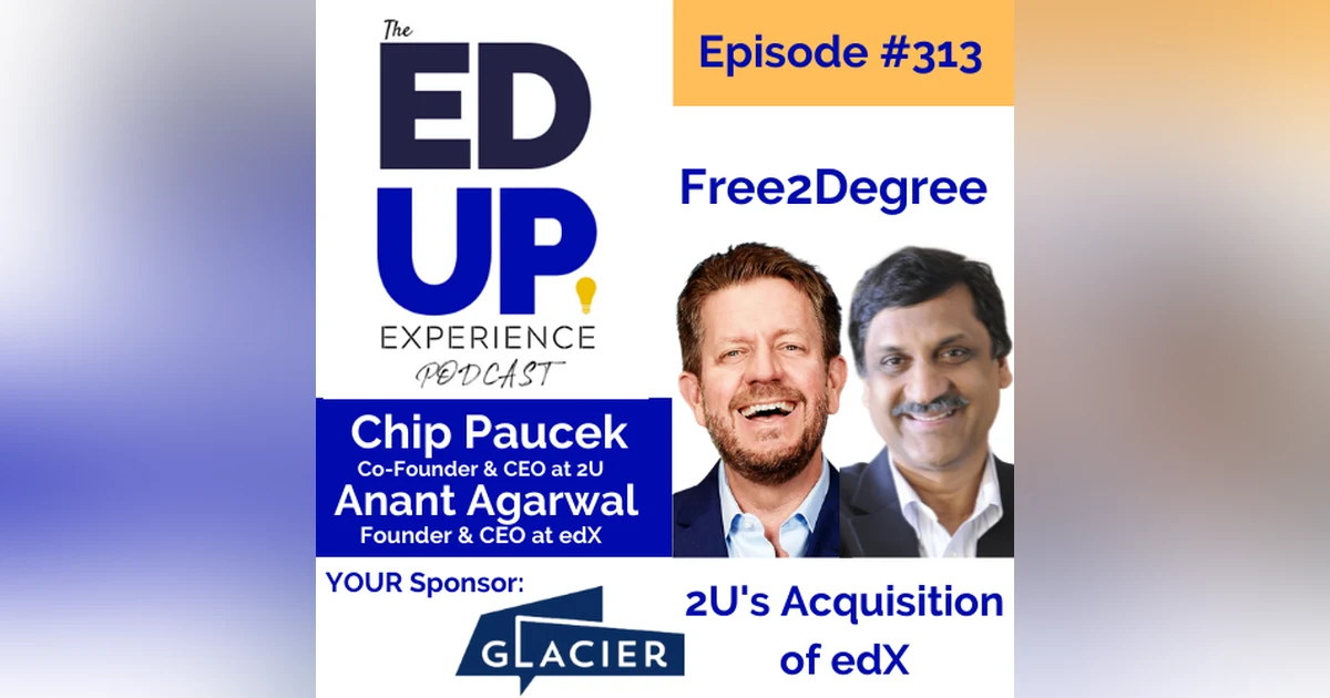 313: Free2Degree - with Chip Paucek, Co-Founder & CEO, 2U & Anant Agarwal, Founder & CEO, edX