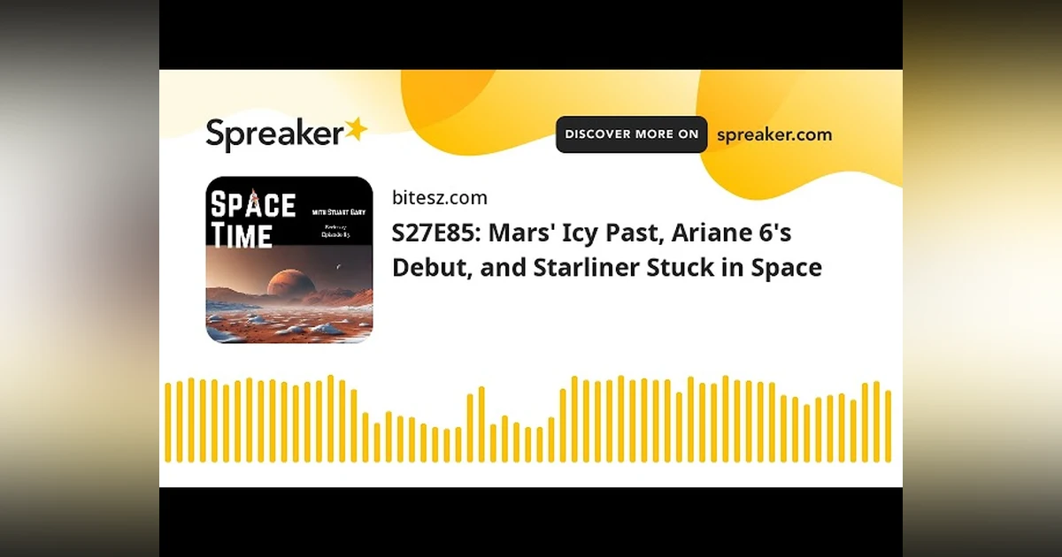 S27E85: Mars’ Icy Past, Ariane 6’s Debut, and Starliner Stuck in Space