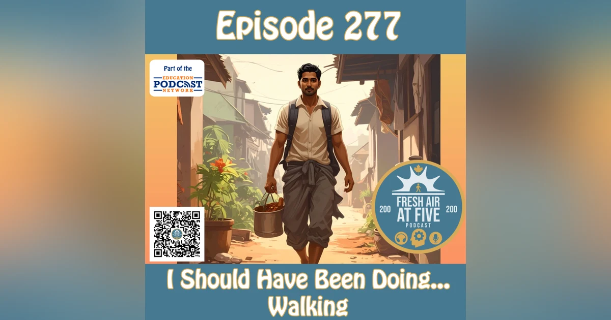 I Should Have Been Doing… Walking - FAAF 277