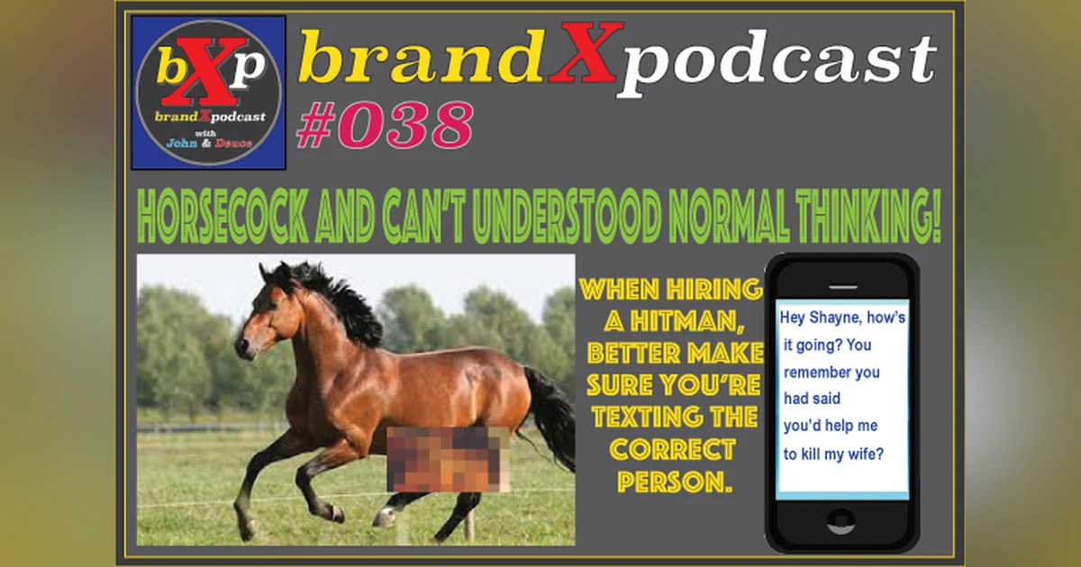 Horse Cock and Can't Understand Normal Thinking | Brand X Podcast 038