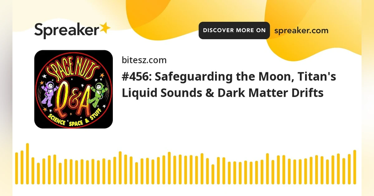 #456: Safeguarding the Moon, Titan’s Liquid Sounds & Dark Matter Drifts