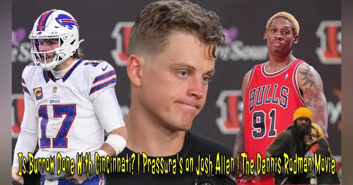 Is Burrow Done With Cincinnati? | Pressure's on Josh Allen | The Dennis Rodman Movie