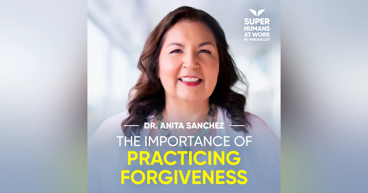 The Importance Of Practicing Forgiveness - Dr. Anita Sanchez