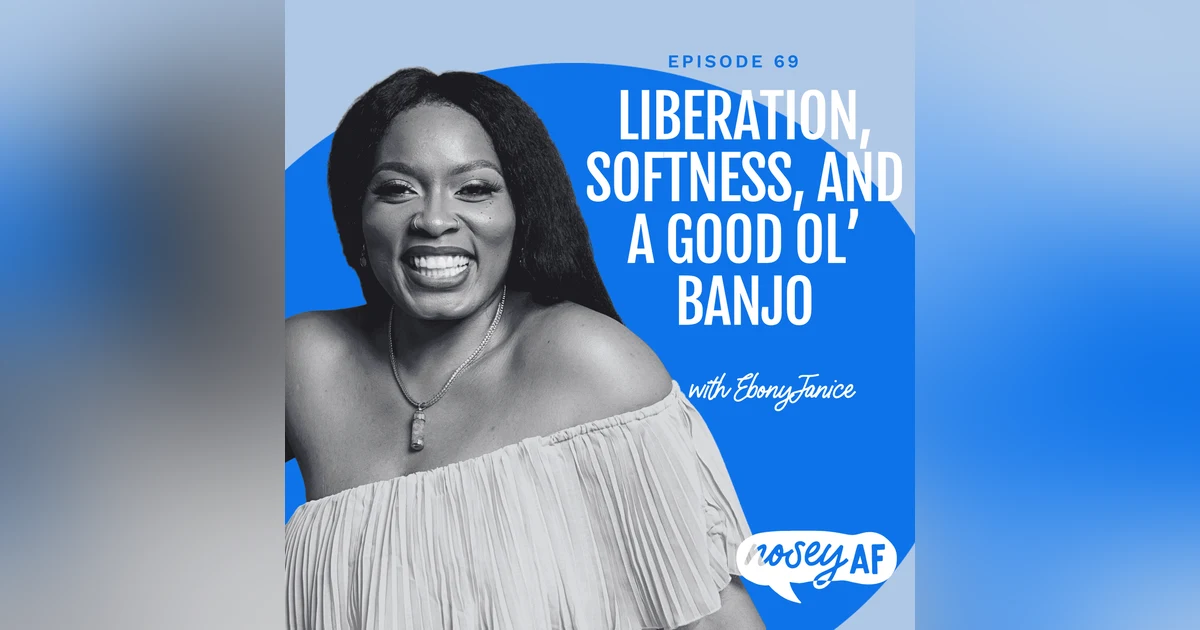 Liberation, Softness, and A Good Ol’ Banjo with EbonyJanice