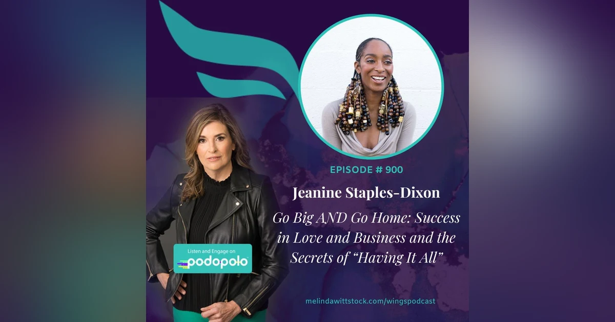 Go Big AND Go Home: Entrepreneur Jeanine Staples-Dixon on Success in Love and Business, Plus the Secrets of “Having It All”