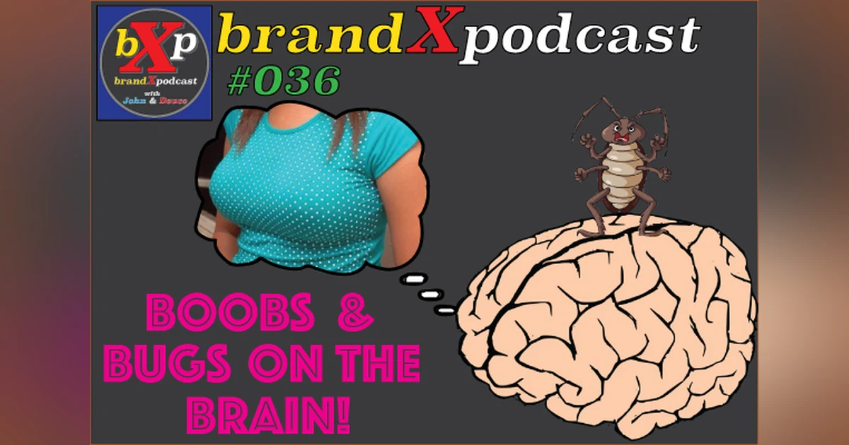 Boobs And Bugs On The Brain | Brand X Podcast 036
