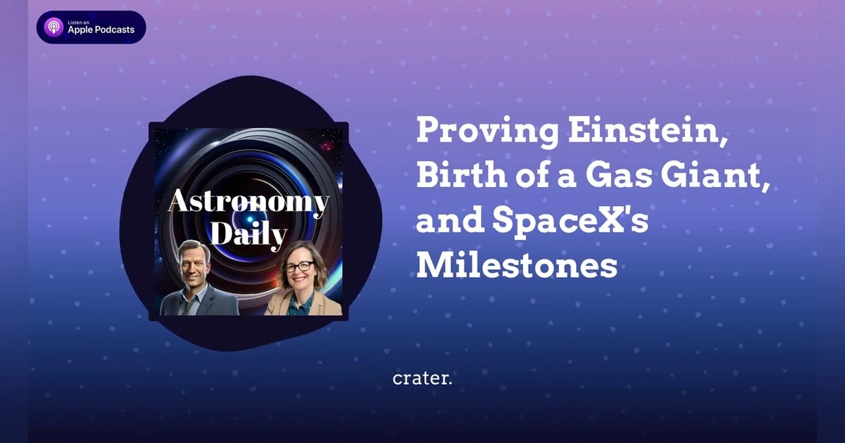 Proving Einstein, Birth of a Gas Giant, and SpaceX’s Milestones