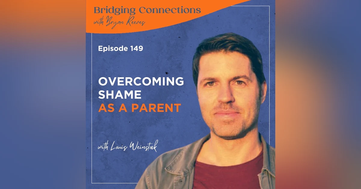 149. Overcoming Shame as a Parent w/ Louis Weinstock