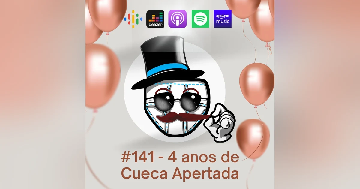 #141 – 4 anos de Cueca Apertada!