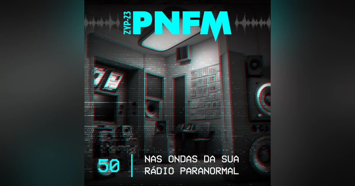 PNFM - EP050 - Nas Ondas da Sua Rádio Paranormal