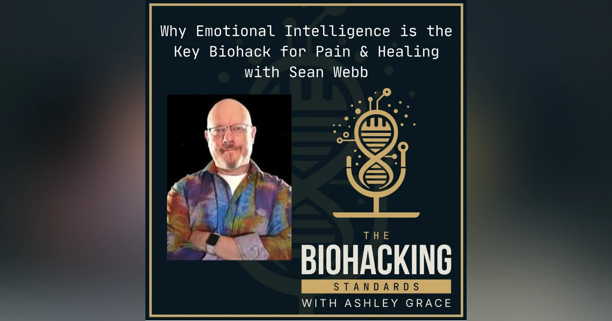 Why Emotional Intelligence is the Key Biohack for Pain and Healing with Sean Webb