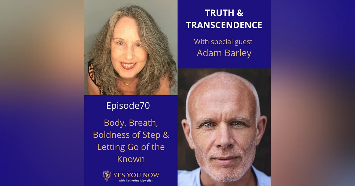 Ep 70: Adam Barley - Body, Breath, Boldness of Step & Letting Go of the Known