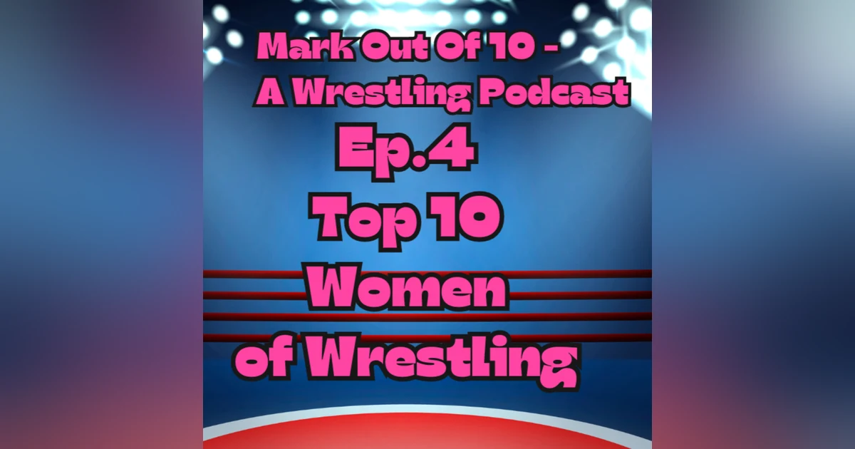Mark Out Of 10 - Episode 4: Top 10 Women of Wrestling