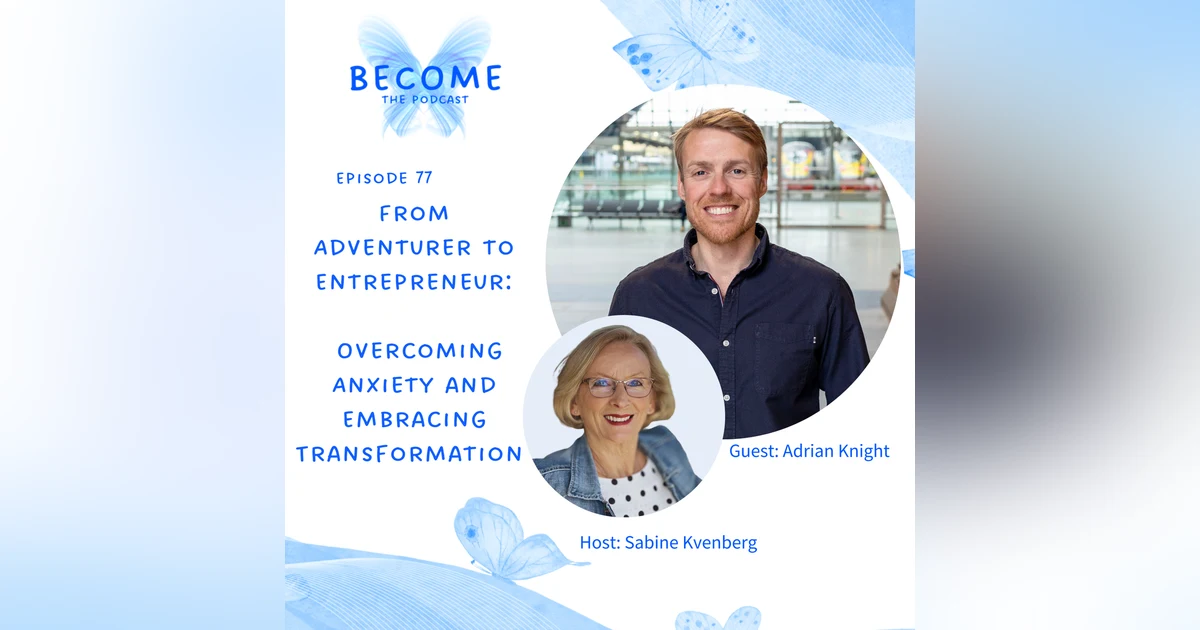 Ep.77 From Adventurer to Entrepreneur: Overcoming Anxiety and Embracing Transformation