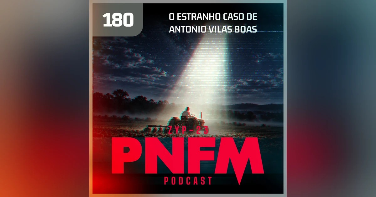 PNFM - EP180 - O Estranho Caso de Antonio Vilas Boas