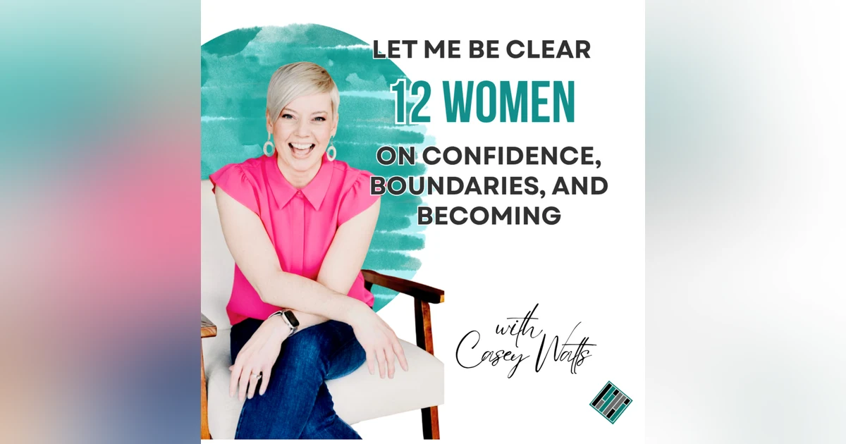 Let Me Be Clear: 12 Women on Confidence, Boundaries, and Becoming
