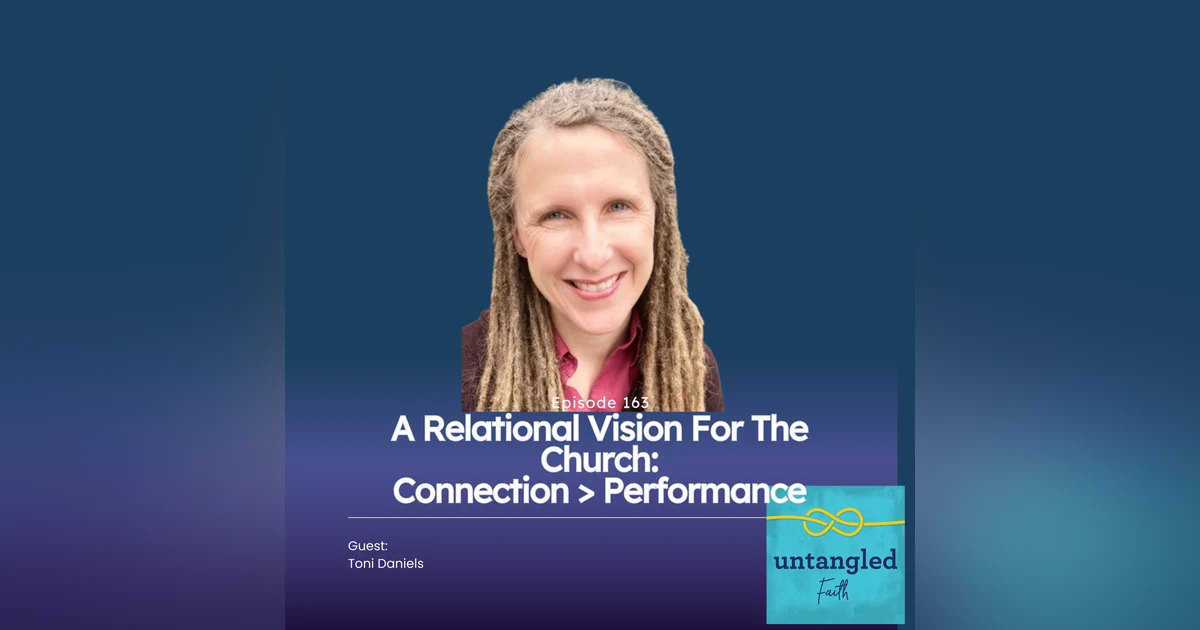 163: How A Relational Vision of Church Can Revolutionize our Faith Communities. Guest: Toni Daniels