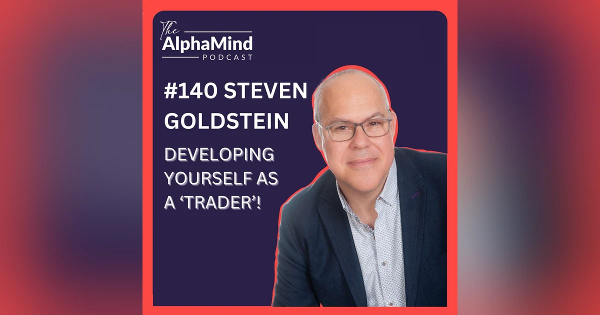 #140 Steven Goldstein : Developing Yourself as a Trader